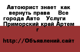 Автоюрист знает, как вернуть права. - Все города Авто » Услуги   . Приморский край,Артем г.